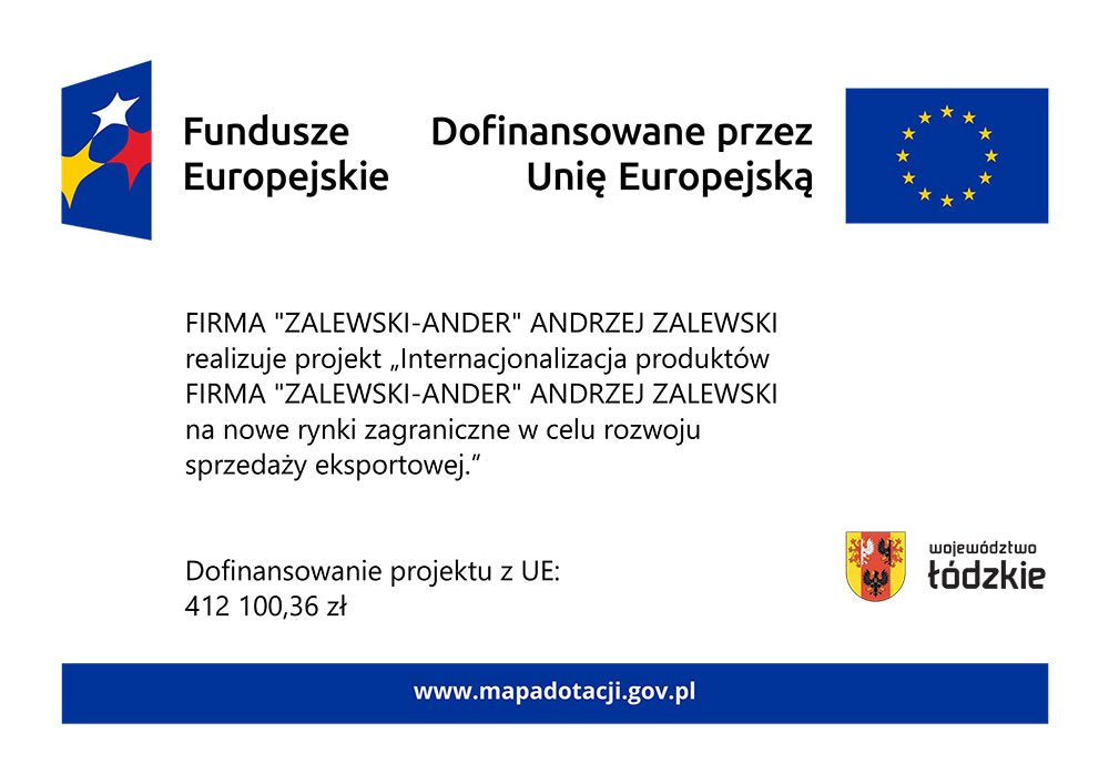 Fundusze Europejskie. Dofinansowane przez Unię Europejską. Województwo łódzkie. FIRMA "ZALEWSKI-ANDER" ANDRZEJ ZALEWSKI realizuje projekt „Internacjonalizacja produktów FIRMA "ZALEWSKI-ANDER" ANDRZEJ ZALEWSKI na nowe rynki zagraniczne w celu rozwoju sprzedaży eksportowej.” Dofinansowanie projektu z UE: 412 100,36 zł.