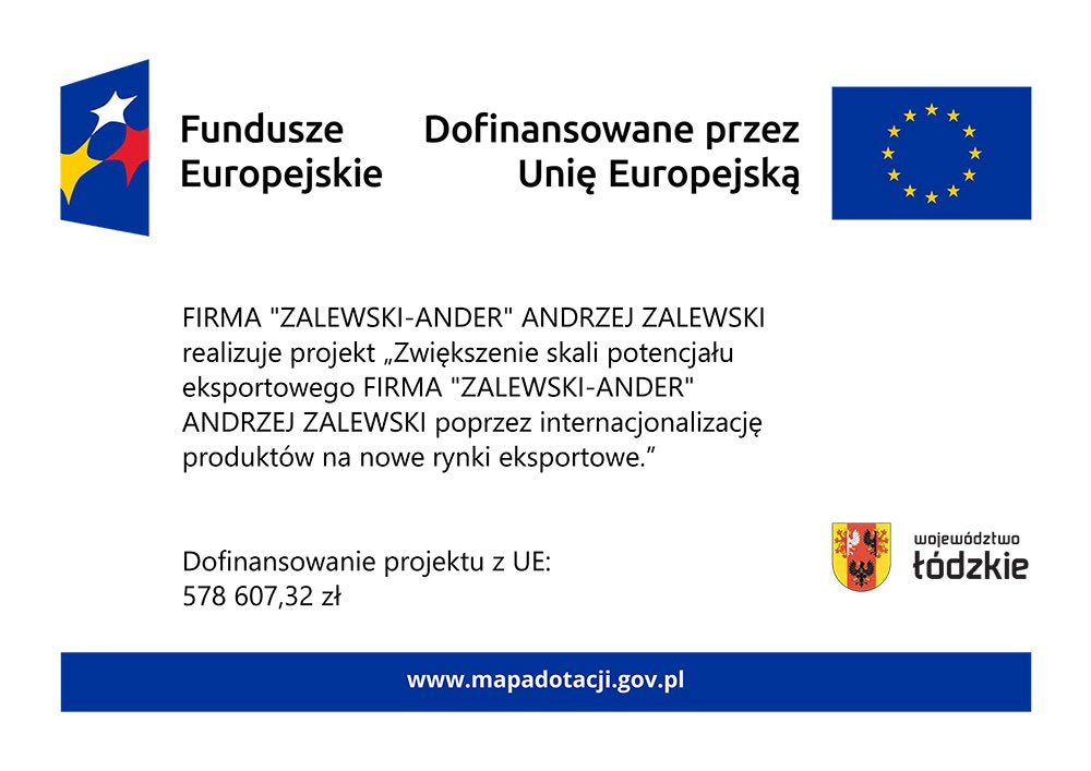 Fundusze Europejskie. Dofinansowane przez Unię Europejską. Województwo łódzkie. FIRMA "ZALEWSKI-ANDER" ANDRZEJ ZALEWSKI realizuje projekt „Zwiększenie skali potencjału eksportowego FIRMA "ZALEWSKI-ANDER" ANDRZEJ ZALEWSKI poprzez internacjonalizację produktów na nowe rynki eksportowe.” Dofinansowanie projektu z UE: 578 607,32 zł.
